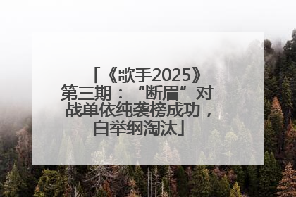 《歌手2025》第三期：“断眉”对战单依纯袭榜成功，白举纲淘汰