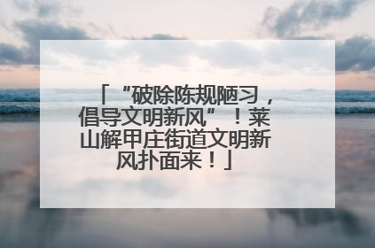 “破除陈规陋习，倡导文明新风”！莱山解甲庄街道文明新风扑面来！