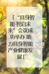 “具身智能·智启未来”会议成功举办 助力具身智能产业健康发展