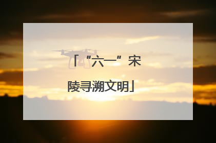 “六一”宋陵寻溯文明