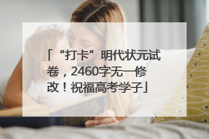 “打卡”明代状元试卷，2460字无一修改！祝福高考学子