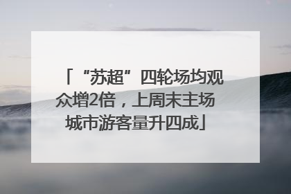 “苏超”四轮场均观众增2倍，上周末主场城市游客量升四成