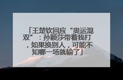 王楚钦回应“奥运混双”：孙颖莎带着我打，如果换别人，可能不知哪一场就输了