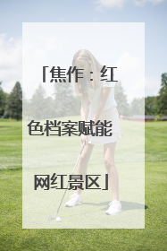 焦作：红色档案赋能网红景区