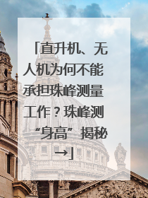 直升机、无人机为何不能承担珠峰测量工作？珠峰测“身高”揭秘→