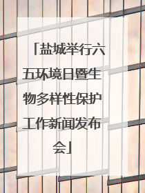 盐城举行六五环境日暨生物多样性保护工作新闻发布会