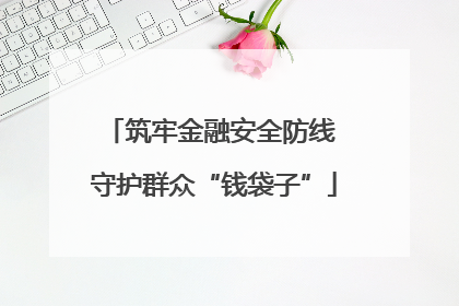 筑牢金融安全防线 守护群众“钱袋子”