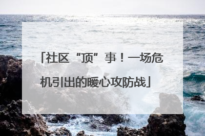 社区“顶”事！一场危机引出的暖心攻防战