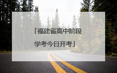 福建省高中阶段学考今日开考