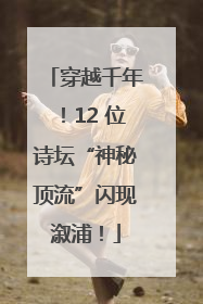 穿越千年！12 位诗坛“神秘顶流”闪现溆浦！