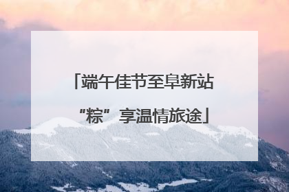 端午佳节至阜新站“粽”享温情旅途