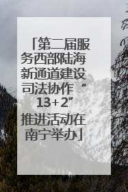 第二届服务西部陆海新通道建设司法协作“13+2”推进活动在南宁举办