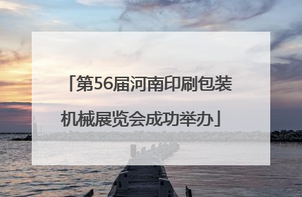 第56届河南印刷包装机械展览会成功举办