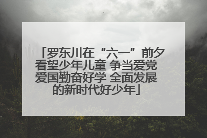 罗东川在“六一”前夕看望少年儿童 争当爱党爱国勤奋好学 全面发展的新时代好少年