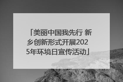 美丽中国我先行 新乡创新形式开展2025年环境日宣传活动