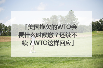 美国拖欠的WTO会费什么时候缴？还续不续？WTO这样回应