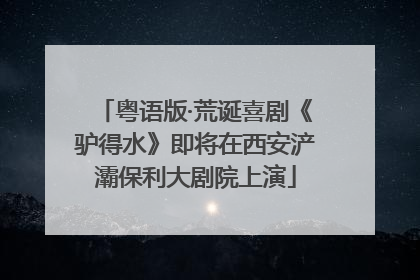 粤语版·荒诞喜剧《驴得水》即将在西安浐灞保利大剧院上演