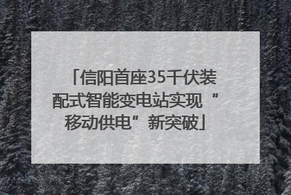 信阳首座35千伏装配式智能变电站实现“移动供电”新突破