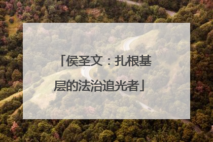 侯圣文：扎根基层的法治追光者