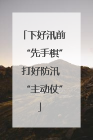 下好汛前“先手棋” 打好防汛“主动仗”