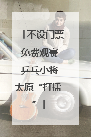 不设门票 免费观赛 乒乓小将太原“打擂”