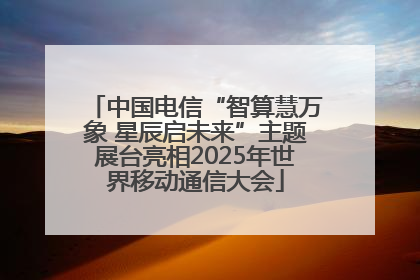 中国电信“智算慧万象 星辰启未来”主题展台亮相2025年世界移动通信大会