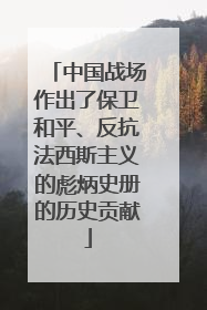 中国战场作出了保卫和平、反抗法西斯主义的彪炳史册的历史贡献