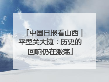 中国日报看山西｜平型关大捷：历史的回响仍在激荡
