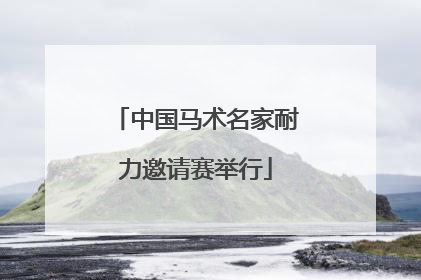 中国马术名家耐力邀请赛举行