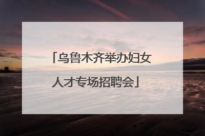 乌鲁木齐举办妇女人才专场招聘会