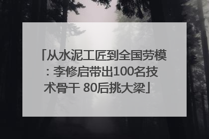 从水泥工匠到全国劳模：李修启带出100名技术骨干 80后挑大梁