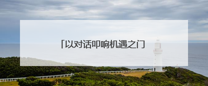 以对话叩响机遇之门 携民企共绘发展新篇