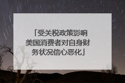 受关税政策影响 美国消费者对自身财务状况信心恶化