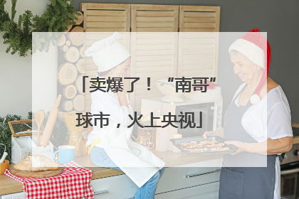 卖爆了！“南哥”球市，火上央视