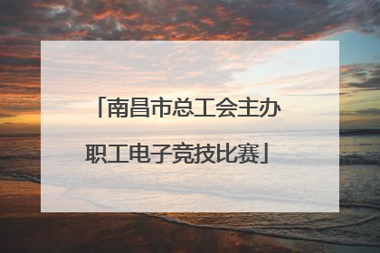 南昌市总工会主办职工电子竞技比赛
