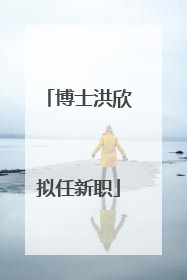 博士洪欣拟任新职