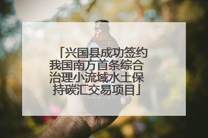 兴国县成功签约我国南方首条综合治理小流域水土保持碳汇交易项目