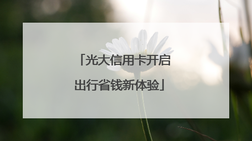 光大信用卡开启出行省钱新体验