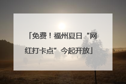 免费！福州夏日“网红打卡点”今起开放