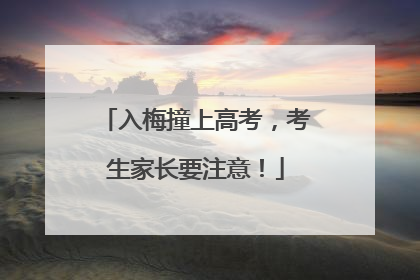 入梅撞上高考，考生家长要注意！