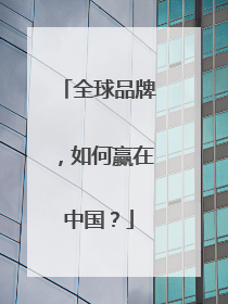 全球品牌，如何赢在中国？
