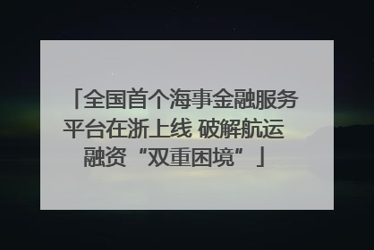 全国首个海事金融服务平台在浙上线 破解航运融资“双重困境”