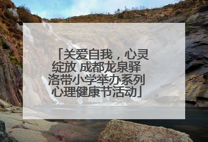 关爱自我，心灵绽放 成都龙泉驿洛带小学举办系列心理健康节活动