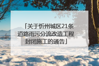 关于忻州城区21条道路雨污分流改造工程封闭施工的通告