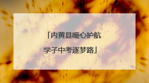内黄县暖心护航学子中考逐梦路