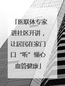 医联体专家进社区开讲，让居民在家门口“听”懂心血管健康