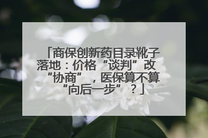 商保创新药目录靴子落地：价格“谈判”改“协商”，医保算不算“向后一步”？