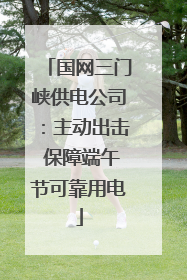 国网三门峡供电公司：主动出击 保障端午节可靠用电