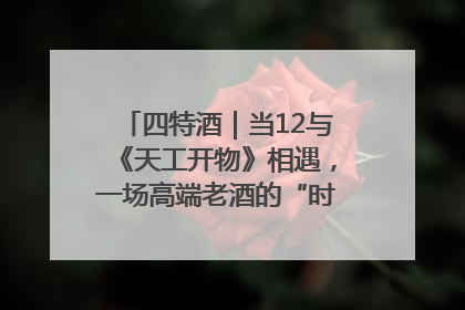 四特酒｜当12与《天工开物》相遇，一场高端老酒的“时间对话”即将启幕