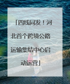 四线同发！河北首个跨境公路运输集结中心启动运营